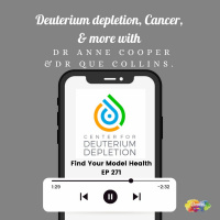 #271 Deuterium depletion, Cancer,  more with Dr Anne Cooper  Dr Que Collins