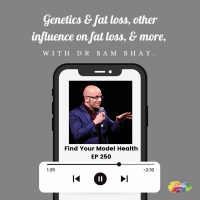 #250 Genetics  fat loss, and other influences on fat loss with Dr Sam Shay.