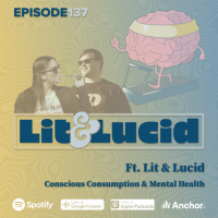 E.137 - Conscious Consumption and Mental Health ft. Lit amp Lucid
