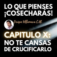 23 Lo Que Pienses ¡Cosecharás!: ¿No te Cansas De Crucificarlo?