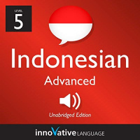 Learn Indonesian - Level 5: Advanced Indonesian, Volume 1: Lessons 1-25 Audiobook by Innovative Language Learning LLC