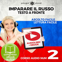 Imparare il Russo - Lettura Facile - Ascolto Facile - Testo a Fronte: Russo Corso Audio Num. 2 [Learn Russian - Parallel Text: Russian Audio Course Num. 2] Audiolibro di Polyglot Planet