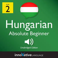 Learn Hungarian - Level 2: Absolute Beginner Hungarian, Volume 1: Lessons 1-25 Audiobook by Innovative Language Learning LLC