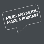 Miles And Meryl Make A Podcast