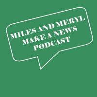 Miles and Meryl Make a News Podcast