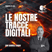 251 - Le nostre tracce digitali. Con Gabriele Gobbo