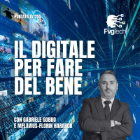 255 - Il digitale per fare del bene. Con Gabriele Gobbo e Flavius Florin Harabor