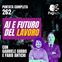 262 - AI e futuro del lavoro. Con Gabriele Gobbo e Fabio Antichi