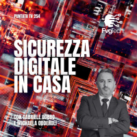 254 - Sicurezza digitale in casa. Con Gabriele Gobbo e Michaela Odderoli