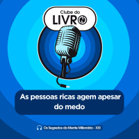 Os Segredos da Mente Milionária #21 - As pessoas ricas agem apesar do medo [Clube do Livro]