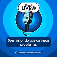 Os Segredos da Mente Milionária #14 - Sou maior do que os meus problemas [Clube do Livro]