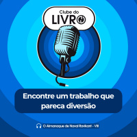 O Almanaque de Naval Ravikant #08 - Encontre um trabalho que pareça diversão [Clube do Livro]