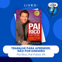 PAI RICO, PAI POBRE XIII - TRABALHE PARA APRENDER, NÃO POR DINHEIRO (CLUBE DO LIVRO)