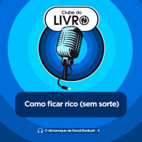 O Almanaque de Naval Ravikant #02 - Como ficar rico (sem sorte) [Clube do Livro]
