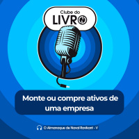 O Almanaque de Naval Ravikant #05 - Monte ou compre ativos de uma empresa [Clube do Livro]