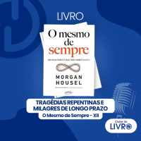 O Mesmo de Sempre #12 - Tragédias repentinas e milagres de longo prazo [Clube do Livro]