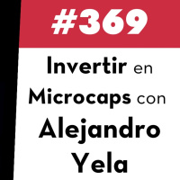 369. Invertir en Microcaps con Alejandro Yela
