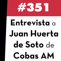 351. Entrevista a Juan Huerta de Soto de Cobas AM
