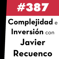387. Complejidad e Inversión con Javier Recuenco