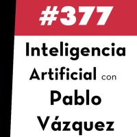 377. Inteligencia Artificial con Pablo Vázquez