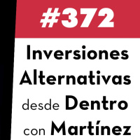 372. Inversiones Alternativas desde Dentro con Martínez