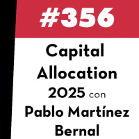 356. Capital Allocation 2025 con Pablo Martínez Bernal