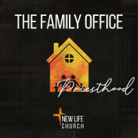 The Family Office - Priesthood | Pastor Joe Parker
