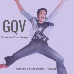 Gqv Guarda Que Vengo - Podcast De Comedia Stand Up Y Otros Chijetes