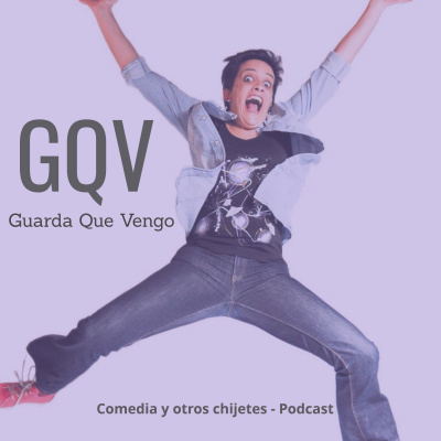 Gqv Guarda Que Vengo - Podcast De Comedia Stand Up Y Otros Chijetes