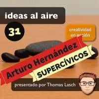 Ideas 031: Arturo Hernández - Los Supercívicos