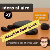Ideas 027: Mauricio Rodríguez - Crear con Disciplina