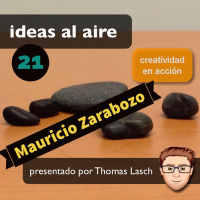 Ideas 021: Mauricio Zarabozo - Creatividad Auténticamente Sana