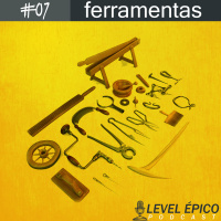 #07 Podcast Level Épico - Ferramentas