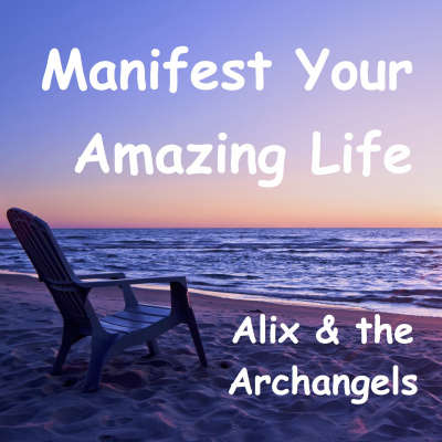 Manifest Your Amazing Life With Alix And The Archangels: The No Bs Guide