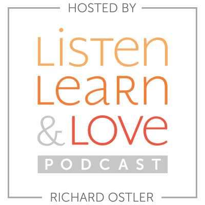 Listen, Learn  Love Hosted By Richard Ostler