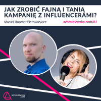 87 Jak zrobić fajną i tanią kampanię z influencerami – Maciek Boomer Pietrukiewicz