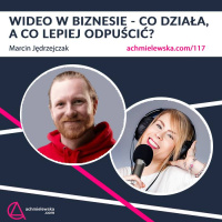 117 Jak długie wideo i w jakim biznesie sprzedaje? Transmisje online w erze Tik Tok’a