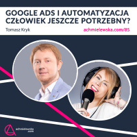 85 Google Ads – czy człowiek jest tu jeszcze potrzebny? – Tomasz Kryk