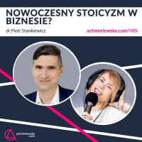 105 Stoicyzm w biznesie w rozpędzonym świecie – dr Piotr Stankiewicz