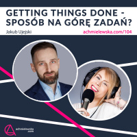 #104 GTD – jak robić rzeczy i oczyścić głowę – Jakub Ujejski
