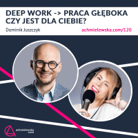 120 Deep work – czy jest dla Ciebie? – Dominik Juszczyk