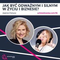 96 Odwaga w życiu i biznesie – Joanna Chmura