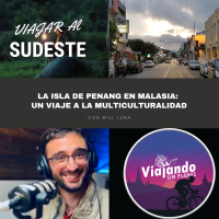 395. La isla de Penang en Malasia: un viaje a la multiculturalidad - Episodio exclusivo para mecenas