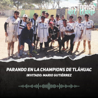 237. Parando en la Champions de Tláhuac, con Mario Gutiérrez