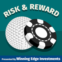 Risk and Reward - Episode 8: The Winning Edge Investments Golf Podcast