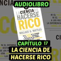 Cap.17(ÚLTIMO CAP)(Audiolibro)La Ciencia de Hacerse Rico