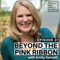 21: Beyond the Pink Ribbon with Emily Garnett