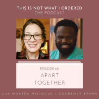 68: Apart Together with Monica Michelle + Courtney Brame