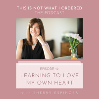 49: Learning to Love My Own Heart with Sherry Espinosa
