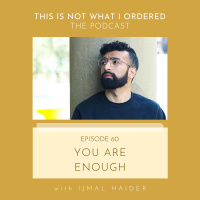 60: You Are Enough with Ijmal Haider